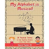 My Alphabet is Musical!: 26 Musical Terms to Help Beginning Readers Learn their ABCs My Alphabet is Musical!: 26 Musical Terms to Help Beginning Readers Learn their ABCs Paperback Kindle Audible Audiobook