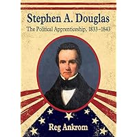 Stephen A. Douglas: The Political Apprenticeship, 1833-1843