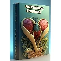Pharyngitis Symptome: Pharyngitis-Symptome erkennen - Ursachen und Linderung von Halsschmerzen verstehen! (German Edition)