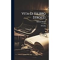 Vita Di Filippo Strozzi: Il Vecchio (Italian Edition) Vita Di Filippo Strozzi: Il Vecchio (Italian Edition) Hardcover Paperback