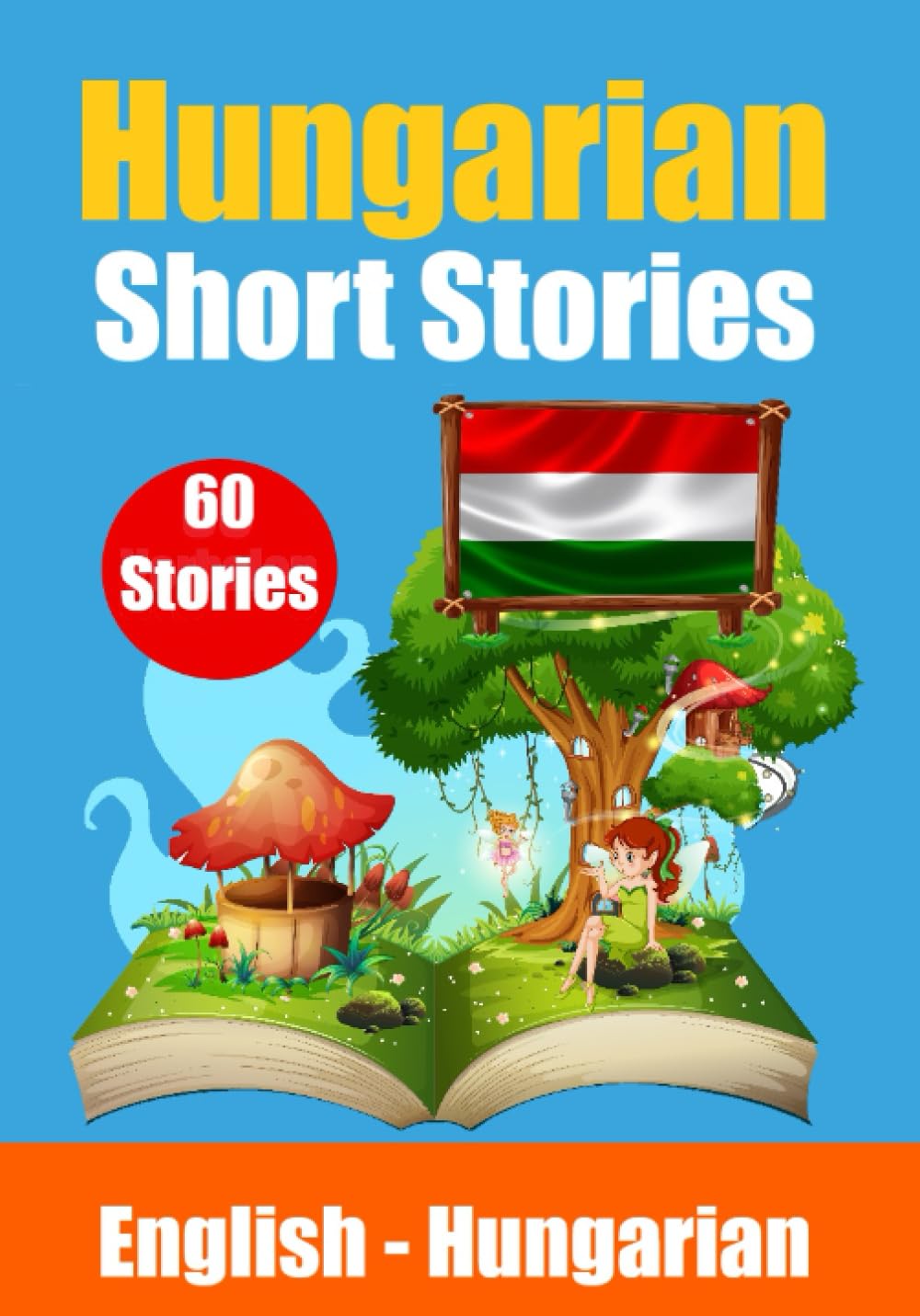 Short Stories in Hungarian | English and Hungarian Stories Side by Side: Learn the Hungarian Language | Hungarian Made Easy (Books for Learning Hungarian)
