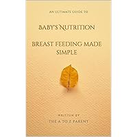 Baby's Nutrition - Breastfeeding Made Simple (New Born - New Parent: 15 minutes guidebooks series) Baby's Nutrition - Breastfeeding Made Simple (New Born - New Parent: 15 minutes guidebooks series) Kindle Paperback