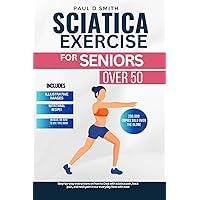 SCIATICA EXERCISE FOR SENIORS OVER 50: Step-by-step instructions on how to Deal with sciatica pain, back pain, and neck pain in our everyday lives with ease (PAUL D NESMITH FITNESS JOURNEY) SCIATICA EXERCISE FOR SENIORS OVER 50: Step-by-step instructions on how to Deal with sciatica pain, back pain, and neck pain in our everyday lives with ease (PAUL D NESMITH FITNESS JOURNEY) Paperback