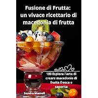 Fusione di Frutta: un vivace ricettario di macedonia di frutta (Italian Edition)