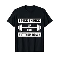 I Pick Things Up And Put Them Down Funny Back Gym Funny T-Shirt