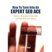 How To Turn Into An Expert SEO Ace: Make A Triumphant Site That Will Sell Your Item Quick