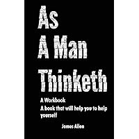 As a Man Thinketh: The Book That Will Help You To Help Yourself - A workbook As a Man Thinketh: The Book That Will Help You To Help Yourself - A workbook Paperback Spiral-bound