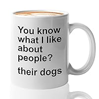Dog Lover Sarcasm Coffee Mug 11 Oz White - You Know What I Like About People Their Dogs - Funny Sarcasm Adult Humor for Dog Lover Dog Owner Puppy Dog Parents