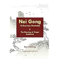 Nei Gong 13 Exercises Illustrated and The Meaning of Xing Yi Explained Nei Gong 13 Exercises Illustrated and The Meaning of Xing Yi Explained Paperback Kindle