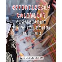 Effortlessly Calculate Construction Costs for Novice Builders: Effective Techniques for-Easy Home Wiring: A Non-Expert's Simple Guide to Indoor and Outdoor Projects