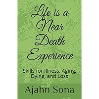 Life is a Near Death Experience: Skills for Illness, Aging, Dying, and Loss Life is a Near Death Experience: Skills for Illness, Aging, Dying, and Loss Paperback Kindle