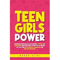 Teen Girls Power: Navigating Adolescence Successfully - 111 Tips and Reflections That They Won't Teach You at School on Your Path to Confidence, Happiness and Self-Determination