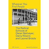 Wherever You Find People: The Radical Schools of Oscar Niemeyer, Darcy Ribeiro, and Leonel Brizola