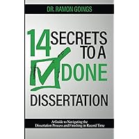 14 Secrets to a Done Dissertation: A Guide to Navigating the Dissertation Process and Finishing in Record Time 14 Secrets to a Done Dissertation: A Guide to Navigating the Dissertation Process and Finishing in Record Time Paperback Kindle