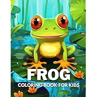 Frog Coloring Book For Kids: +40 Fun And Easy Drawings Of Cute Frog To Color For Kids, Boys And Girls Who Love Frog, Stressrelief Relaxing