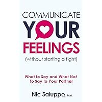 Communicate Your Feelings (without starting a fight): What to Say and What Not to Say to Your Partner (Mental & Emotional Wellness) Communicate Your Feelings (without starting a fight): What to Say and What Not to Say to Your Partner (Mental & Emotional Wellness) Paperback Audible Audiobook Kindle