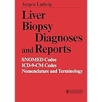 Liver Biopsy Diagnoses and Reports: SNOMED Codes, ICD-9-CM Codes, Nomenclature, and Terminology Liver Biopsy Diagnoses and Reports: SNOMED Codes, ICD-9-CM Codes, Nomenclature, and Terminology Kindle Hardcover