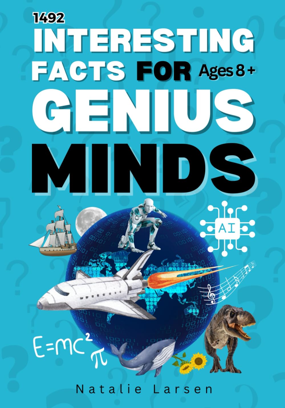 Interesting Facts For GENIUS MINDS: 1492 Entertaining Trivia & Facts For All Ages 8+