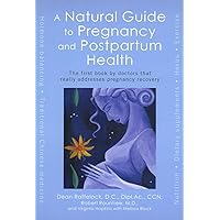 A Natural Guide to Pregnancy and Postpartum Health: The First Book by Doctors That Really Addresses Pregnancy Recovery A Natural Guide to Pregnancy and Postpartum Health: The First Book by Doctors That Really Addresses Pregnancy Recovery Paperback