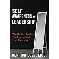 Self-Awareness in Leadership: Why the Best Leaders First Examine and Lead Themselves