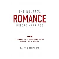 The Rules of Romance Before Marriage: Answers to 50 Questions about Dating, Sex and Purity. The Rules of Romance Before Marriage: Answers to 50 Questions about Dating, Sex and Purity. Paperback Kindle