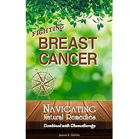 Fighting Breast Cancer: Navigating Natural Remedies Combined With Chemotherapy Fighting Breast Cancer: Navigating Natural Remedies Combined With Chemotherapy Kindle Paperback