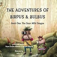 The Adventures of Birpus & Bulbus: Book One: The Sour Milk Dragon The Adventures of Birpus & Bulbus: Book One: The Sour Milk Dragon Paperback
