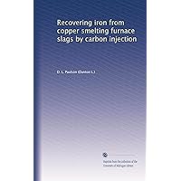 Recovering iron from copper smelting furnace slags by carbon injection Recovering iron from copper smelting furnace slags by carbon injection Paperback Leather Bound