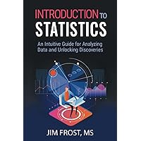 Introduction to Statistics: An Intuitive Guide for Analyzing Data and Unlocking Discoveries Introduction to Statistics: An Intuitive Guide for Analyzing Data and Unlocking Discoveries Paperback Kindle