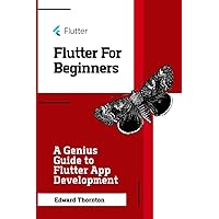 Flutter For Beginners: A Genius Guide to Flutter App Development