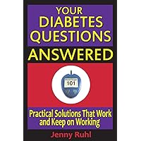 Your Diabetes Questions Answered: Practical Solutions that Work and Keep on Working (Blood Sugar 101 Library) Your Diabetes Questions Answered: Practical Solutions that Work and Keep on Working (Blood Sugar 101 Library) Paperback Kindle