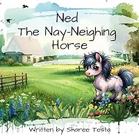 Ned The Nay-Neighing Horse: A children’s story-time book about embracing uniqueness and discovering confidence with friends! Ned The Nay-Neighing Horse: A children’s story-time book about embracing uniqueness and discovering confidence with friends! Paperback