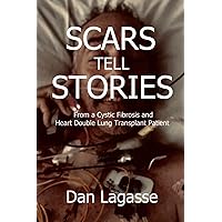 Scars Tell Stories: From a Cystic Fibrosis and Heart/Double Lung Transplant Patient Scars Tell Stories: From a Cystic Fibrosis and Heart/Double Lung Transplant Patient Paperback Kindle