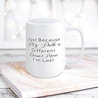 Just Because My Path Is Different Doesn't Mean I'm Lost Ceramic Coffee Mug 15oz Novelty White Coffee Mug Tea Milk Juice Christmas Coffee Cup Funny Gifts for Girlfriend Boyfriend Man Women