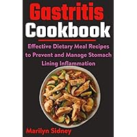Gastritis Cookbook: Effective Dietary Meal Recipes to Prevent and Manage Stomach Lining Inflammation Gastritis Cookbook: Effective Dietary Meal Recipes to Prevent and Manage Stomach Lining Inflammation Paperback Kindle
