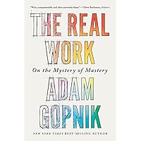 The Real Work: On the Mystery of Mastery The Real Work: On the Mystery of Mastery Paperback Audible Audiobook Kindle Hardcover