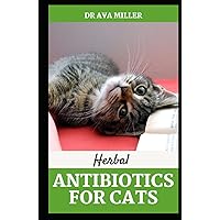 Herbal Antibiotics for Cats: Homemade Natural Herbal Remedies To Prevent And Cure Infections in Cats Herbal Antibiotics for Cats: Homemade Natural Herbal Remedies To Prevent And Cure Infections in Cats Hardcover Paperback
