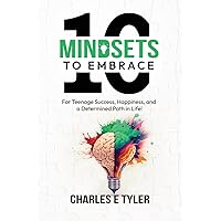 10 Mindsets to Embrace For Teenage Success, Happiness, and A Determined Path in Life 10 Mindsets to Embrace For Teenage Success, Happiness, and A Determined Path in Life Paperback Kindle