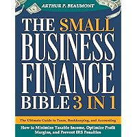 The Small Business Finance Bible: [3 in 1] The Ultimate Guide to Taxes, Bookkeeping, and Accounting - How to Minimize Taxable Income, Optimize Profit Margins, and Prevent IRS Penalties The Small Business Finance Bible: [3 in 1] The Ultimate Guide to Taxes, Bookkeeping, and Accounting - How to Minimize Taxable Income, Optimize Profit Margins, and Prevent IRS Penalties Kindle Paperback