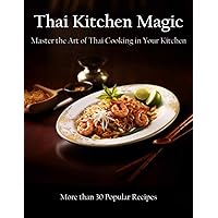 Thai Kitchen Magic: Master the Art of Thai Cooking in Your Kitchen