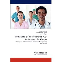 The State of HIV/AIDS/TB Co-Infections in Kenya: The Impact of Environment, Resource Management, and Culture The State of HIV/AIDS/TB Co-Infections in Kenya: The Impact of Environment, Resource Management, and Culture Paperback