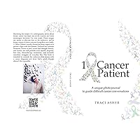 1 Cancer Patient: A unique photo journal to guide difficult cancer conversations 1 Cancer Patient: A unique photo journal to guide difficult cancer conversations Kindle Hardcover Paperback