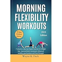 Morning Flexibility Workouts: 7 minutes a day Low impact exercise for,Weight loss improved Joint movement,Enhanced mobility, good posture and Core Strength Morning Flexibility Workouts: 7 minutes a day Low impact exercise for,Weight loss improved Joint movement,Enhanced mobility, good posture and Core Strength Kindle Paperback