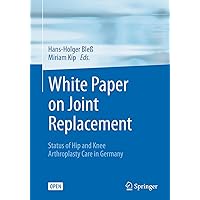 White Paper on Joint Replacement: Status of Hip and Knee Arthroplasty Care in Germany White Paper on Joint Replacement: Status of Hip and Knee Arthroplasty Care in Germany Kindle Paperback