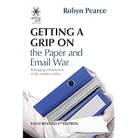 Getting a Grip on the Paper and Email War: Managing information in the modern office Getting a Grip on the Paper and Email War: Managing information in the modern office Paperback Kindle