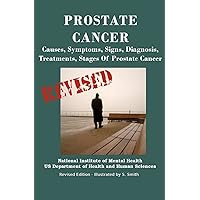 Prostate Cancer: Causes, Symptoms, Signs, Diagnosis, Treatments, Stages. What You Need to Know About Prostate Cancer Prostate Cancer: Causes, Symptoms, Signs, Diagnosis, Treatments, Stages. What You Need to Know About Prostate Cancer Paperback