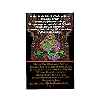 Adult & Kid Coloring Book For Neuroplasticity Reprograme And Your Anxious Brain Strengthening Exercises Workbook: How To Change Your Brain Adult, Kid ... Happier, And Overcome Negativity Fear.