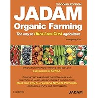 JADAM Organic Farming (Second Edition) : Innovative organic farming technology established in Korea. No-till, Weed free, and High-Yield, Ultra-Low-Cost cultivation technologies that can dramatically help reduce the labor force. Make your own All - Powerful Natural Pesticides, microbial inputs, and fertilizers. JADAM Organic Farming (Second Edition) : Innovative organic farming technology established in Korea. No-till, Weed free, and High-Yield, Ultra-Low-Cost cultivation technologies that can dramatically help reduce the labor force. Make your own All - Powerful Natural Pesticides, microbial inputs, and fertilizers. Paperback