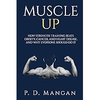 Muscle Up: How Strength Training Beats Obesity, Cancer, and Heart Disease, and Why Everyone Should Do It Muscle Up: How Strength Training Beats Obesity, Cancer, and Heart Disease, and Why Everyone Should Do It Paperback Kindle Mass Market Paperback