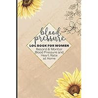 Blood Pressure Log Book For Women: Daily Blood Pressure Log To Record & Monitor Blood Pressure And Heart Rate At Home